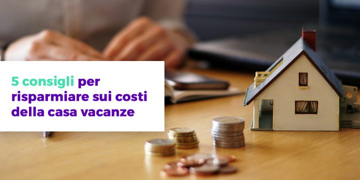 5 consigli per risparmiare sui costi della casa vacanze Wiisy