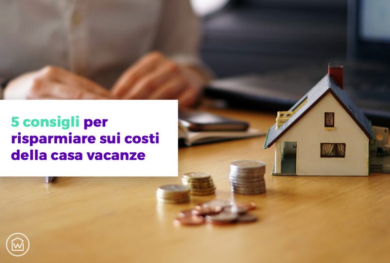 5 consigli per risparmiare sui costi della casa vacanze Wiisy